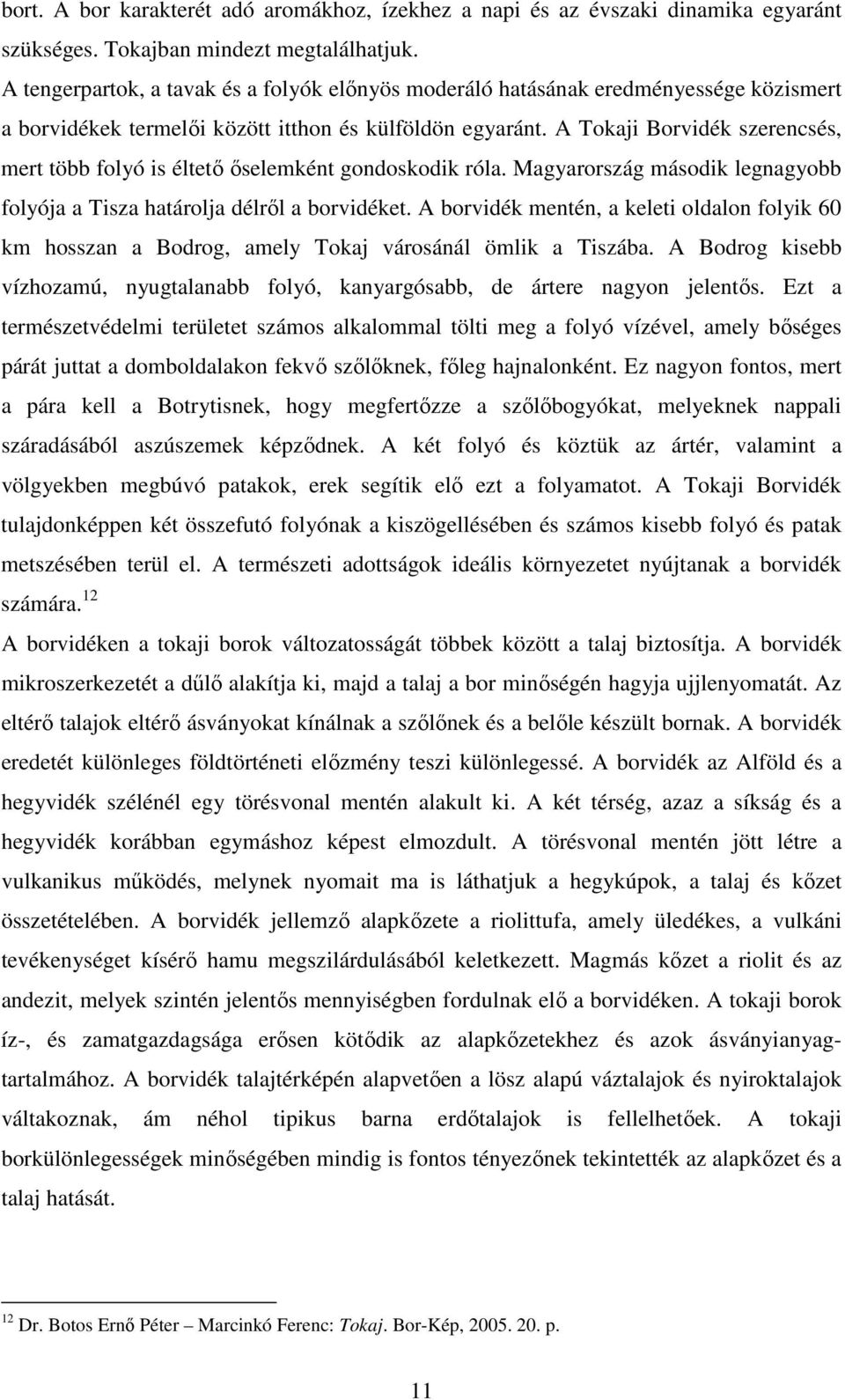 A Tokaji Borvidék szerencsés, mert több folyó is éltetı ıselemként gondoskodik róla. Magyarország második legnagyobb folyója a Tisza határolja délrıl a borvidéket.