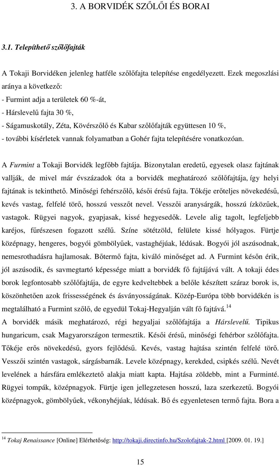 folyamatban a Gohér fajta telepítésére vonatkozóan. A Furmint a Tokaji Borvidék legfıbb fajtája.