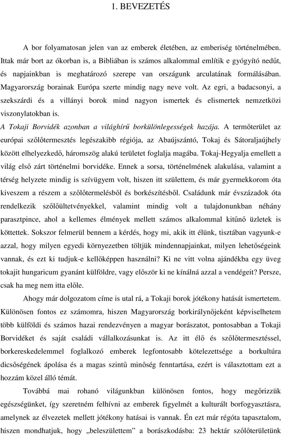 Magyarország borainak Európa szerte mindig nagy neve volt. Az egri, a badacsonyi, a szekszárdi és a villányi borok mind nagyon ismertek és elismertek nemzetközi viszonylatokban is.