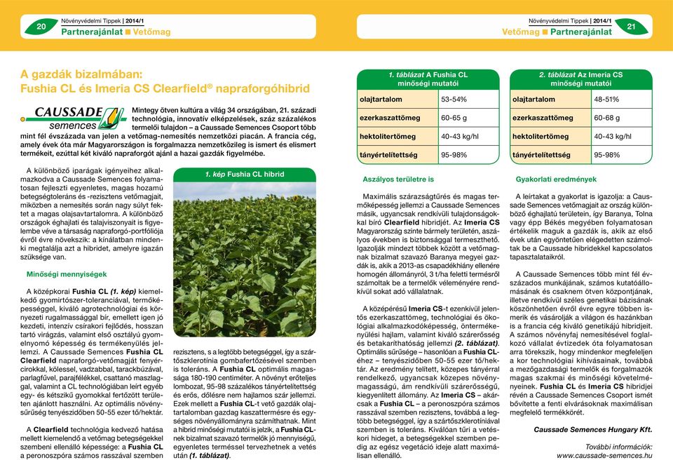 A francia cég, amely évek óta már Magyarországon is forgalmazza nemzetközileg is ismert és elismert termékeit, ezúttal két kiváló napraforgót ajánl a hazai gazdák figyelmébe. 1.