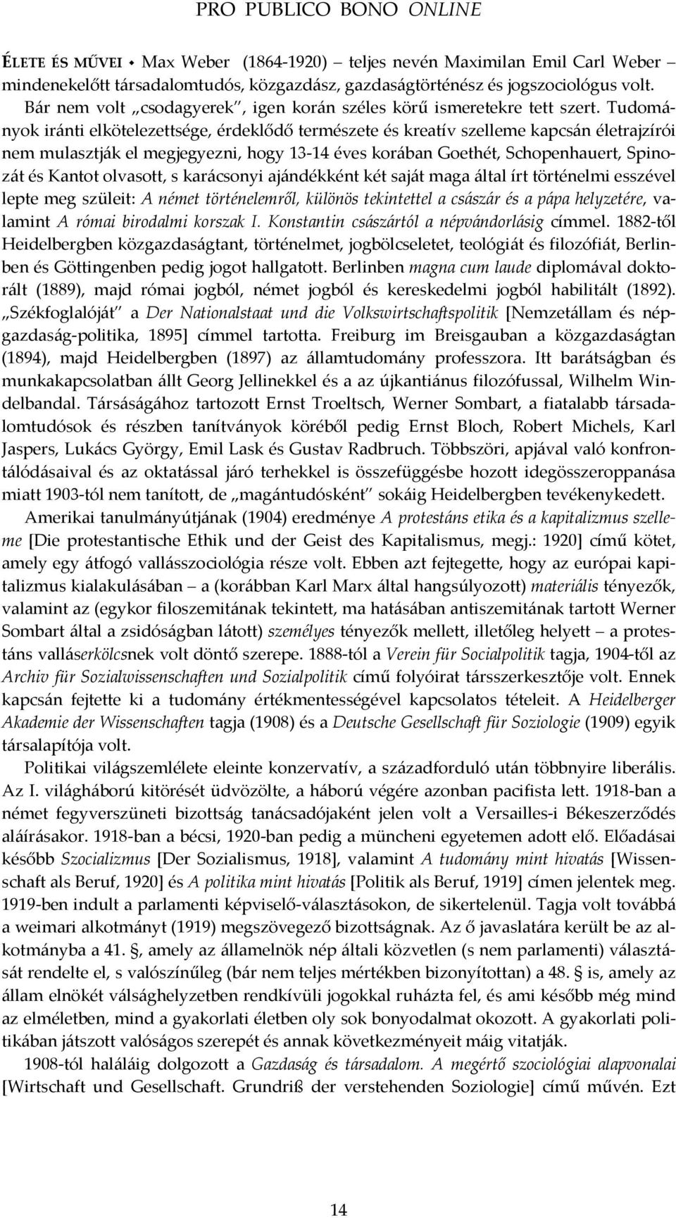 Tudományok iránti elkötelezettsége, érdeklődő természete és kreatív szelleme kapcsán életrajzírói nem mulasztják el megjegyezni, hogy 13-14 éves korában Goethét, Schopenhauert, Spinozát és Kantot