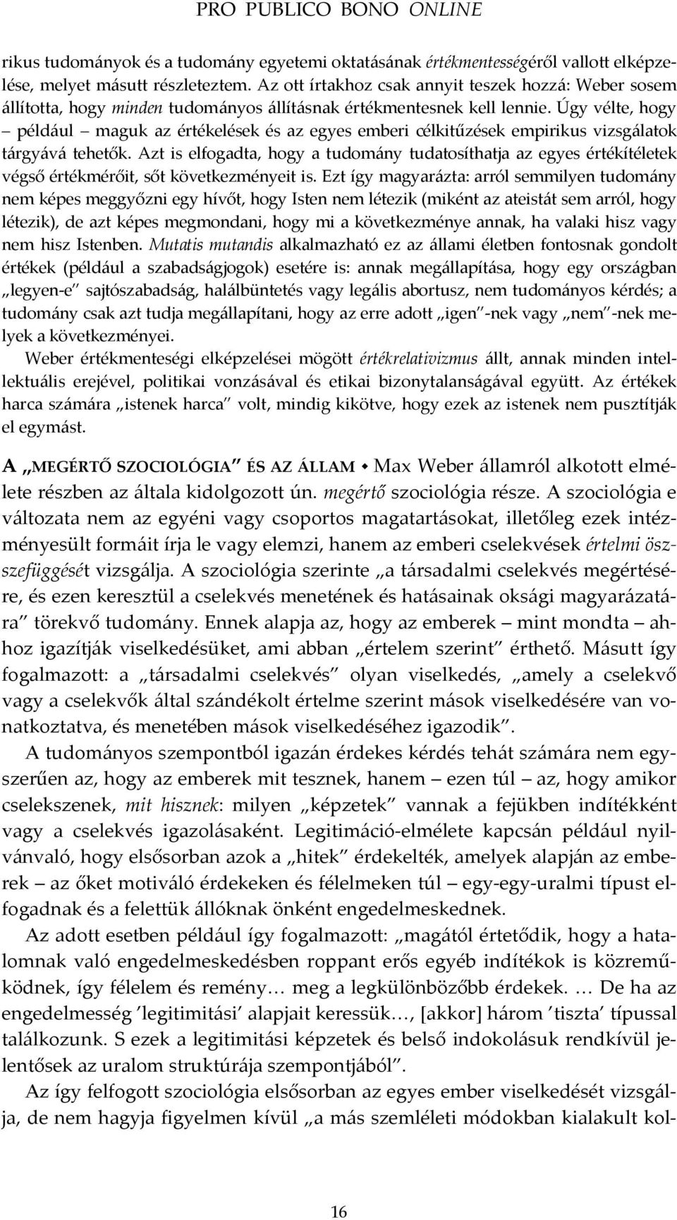 Úgy vélte, hogy például maguk az értékelések és az egyes emberi célkitűzések empirikus vizsgálatok tárgyává tehetők.