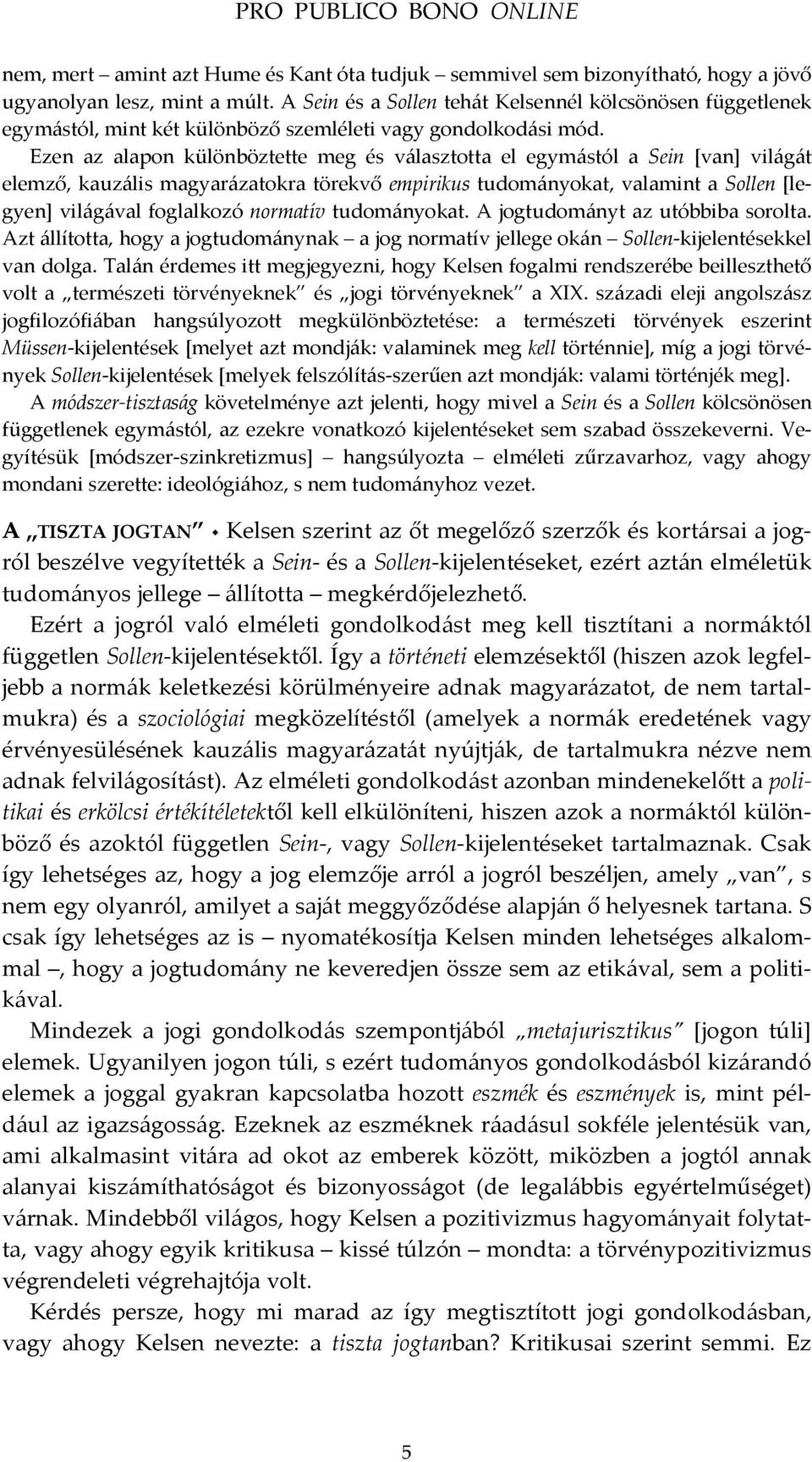 Ezen az alapon különböztette meg és választotta el egymástól a Sein [van] világát elemző, kauzális magyarázatokra törekvő empirikus tudományokat, valamint a Sollen [legyen] világával foglalkozó