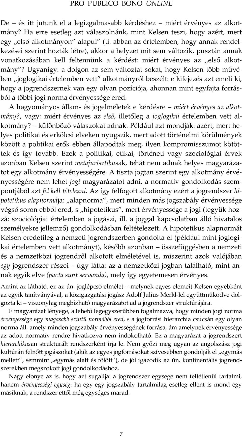 Ugyanígy: a dolgon az sem változtat sokat, hogy Kelsen több művében joglogikai értelemben vett alkotmányról beszélt: e kifejezés azt emeli ki, hogy a jogrendszernek van egy olyan pozíciója, ahonnan