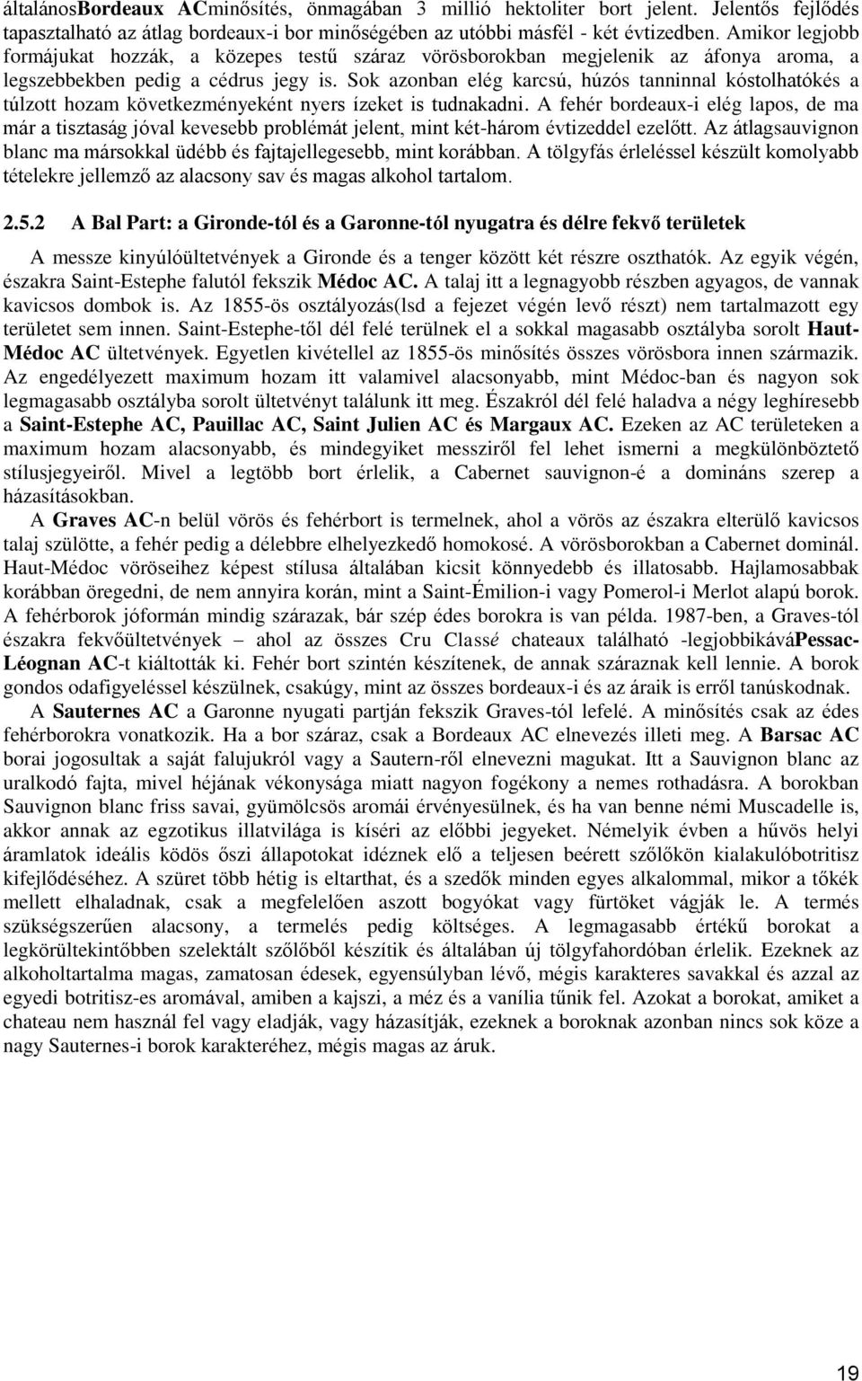 Sok azonban elég karcsú, húzós tanninnal kóstolhatókés a túlzott hozam következményeként nyers ízeket is tudnakadni.