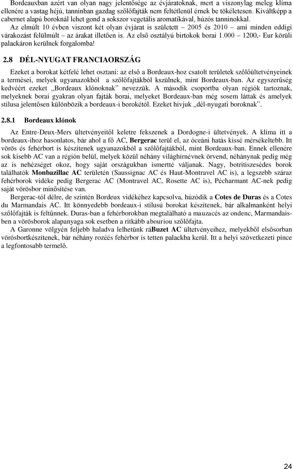 Az elmúlt 10 évben viszont két olyan évjárat is született 2005 és 2010 ami minden eddigi várakozást felülmúlt az árakat illetően is. Az első osztályú birtokok borai 1.