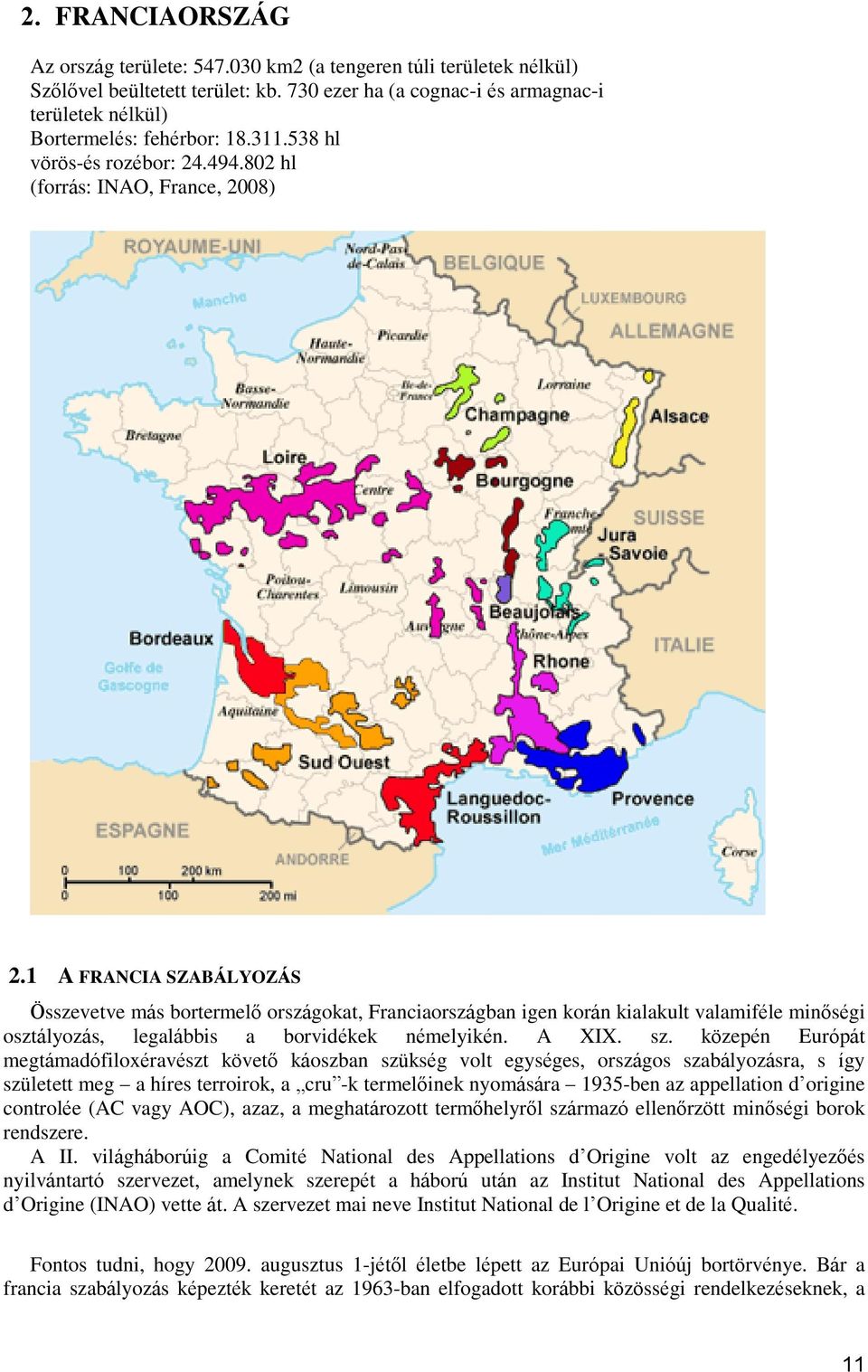 1 A FRANCIA SZABÁLYOZÁS Összevetve más bortermelő országokat, Franciaországban igen korán kialakult valamiféle minőségi osztályozás, legalábbis a borvidékek némelyikén. A XIX. sz.