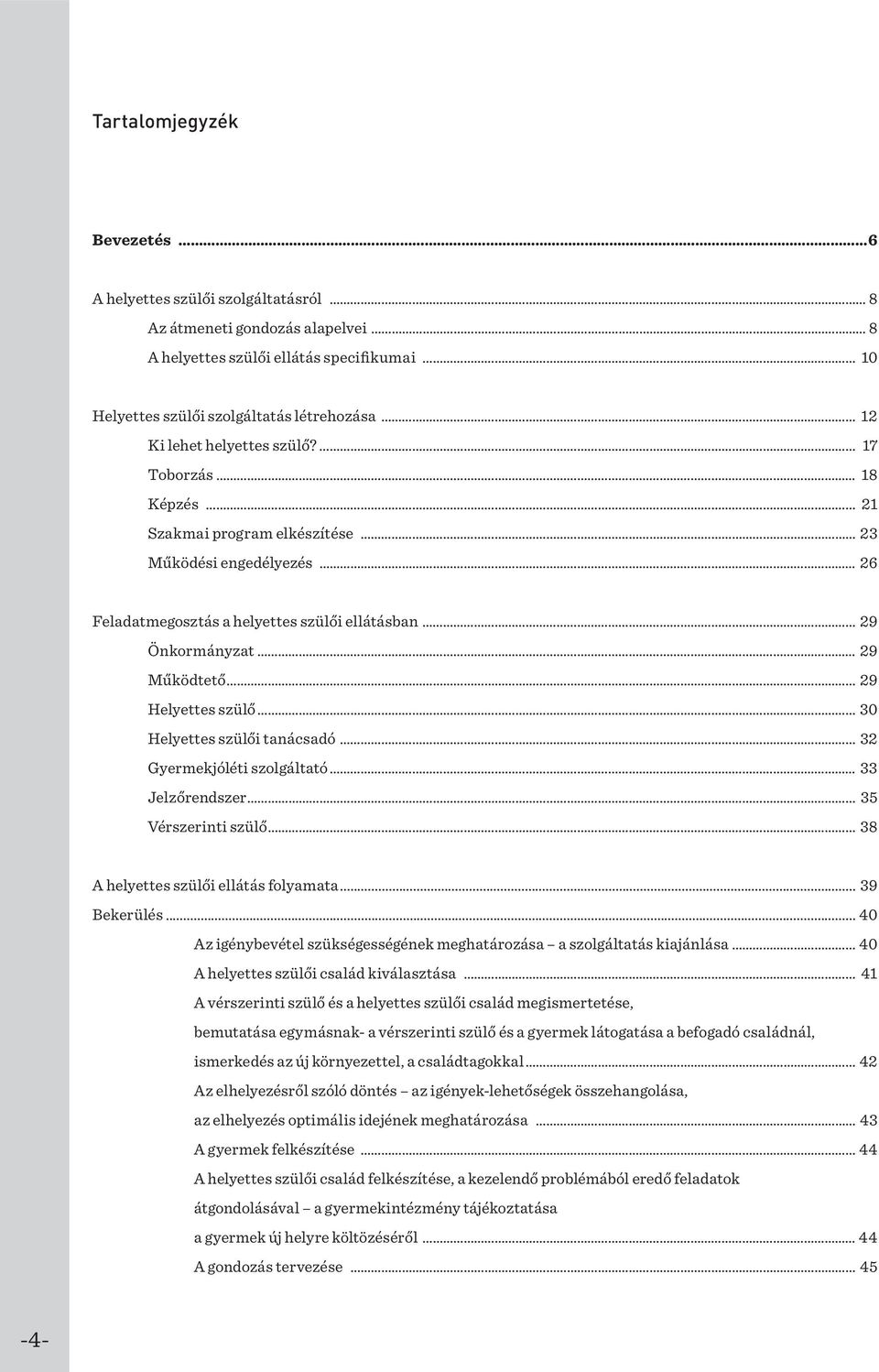 17 Toborzás 18 Képzés 21 Szakmai program elkészítése 23 Működési engedélyezés 26 Feladatmegosztás a helyettes szülői ellátásban 29 Önkormányzat 29 Működtető 29 Helyettes szülő 30 Helyettes szülői