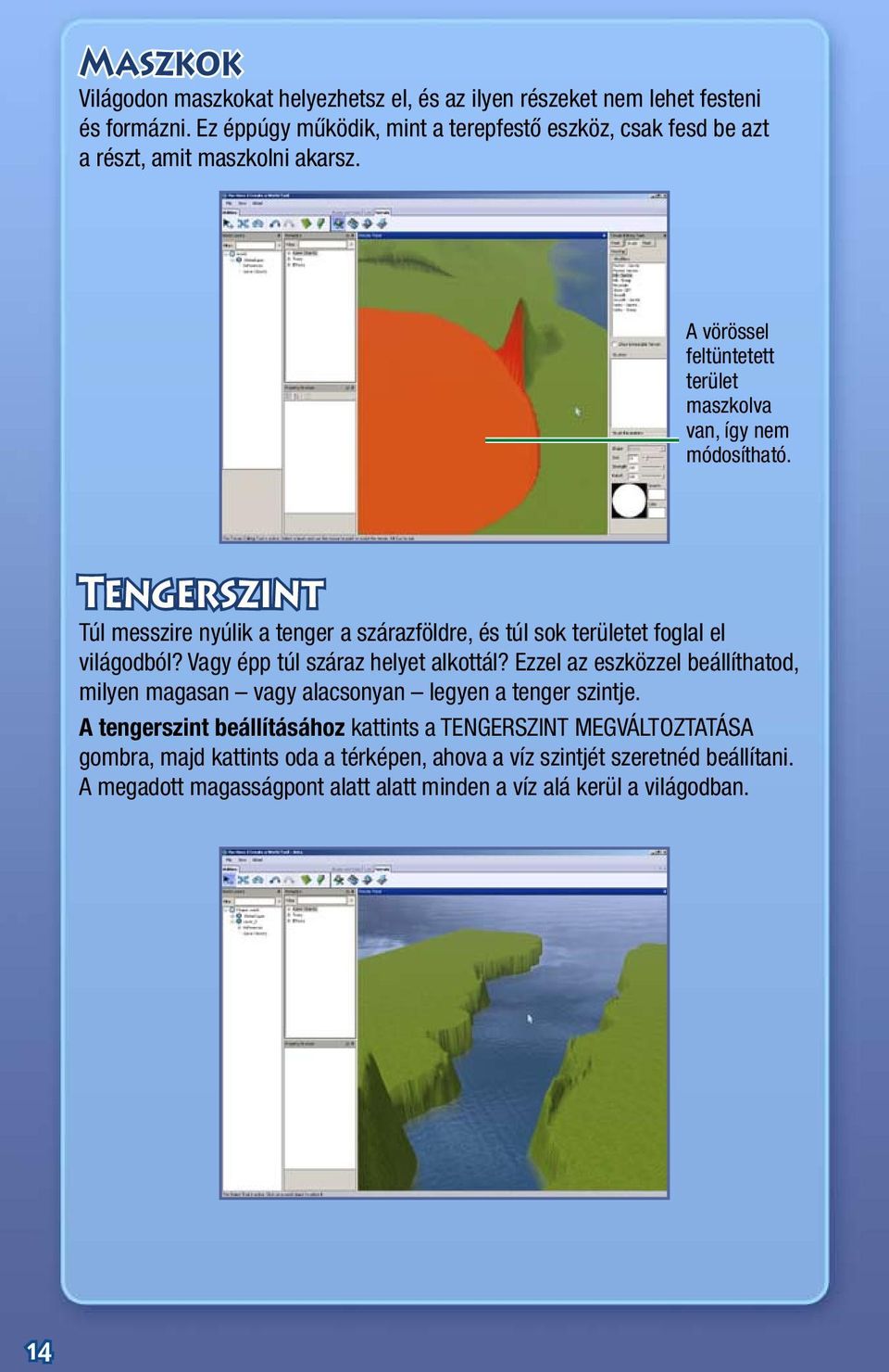 Tengerszint Túl messzire nyúlik a tenger a szárazföldre, és túl sok területet foglal el világodból? Vagy épp túl száraz helyet alkottál?