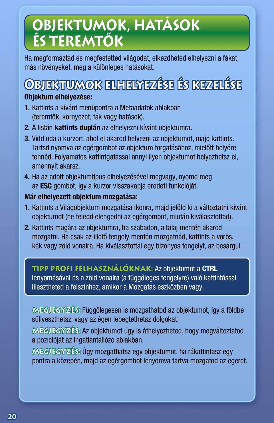 A listán kattints duplán az elhelyezni kívánt objektumra. 3. Vidd oda a kurzort, ahol el akarod helyezni az objektumot, majd kattints.