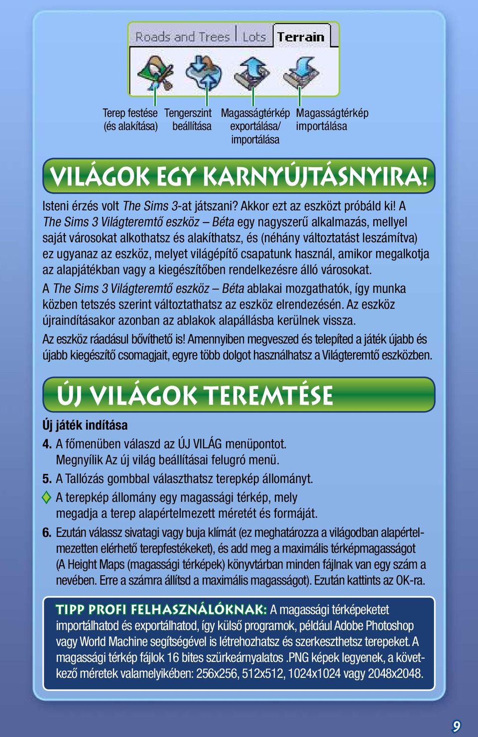 A The Sims 3 Világteremtő eszköz Béta egy nagyszerű alkalmazás, mellyel saját városokat alkothatsz és alakíthatsz, és (néhány változtatást leszámítva) ez ugyanaz az eszköz, melyet világépítő