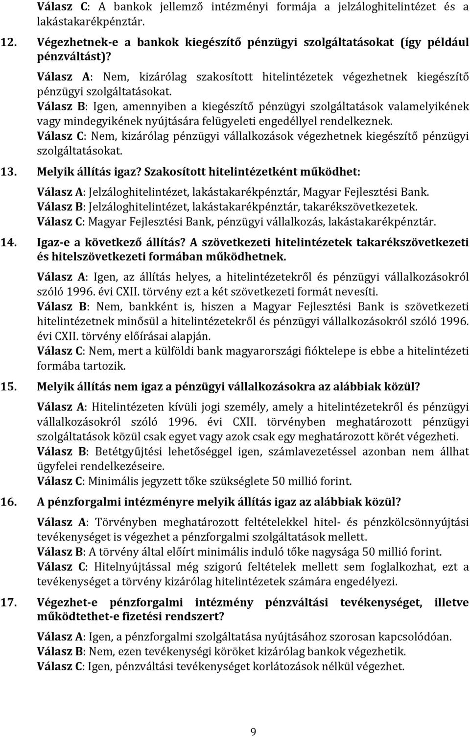 Válasz B: Igen, amennyiben a kiegészítő pénzügyi szolgáltatások valamelyikének vagy mindegyikének nyújtására felügyeleti engedéllyel rendelkeznek.