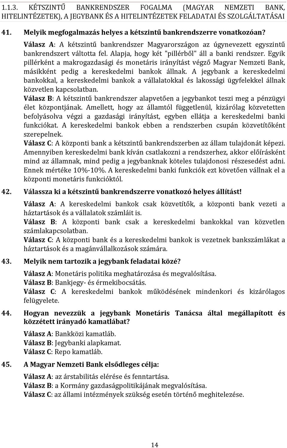 Alapja, hogy két "pillérből" áll a banki rendszer. Egyik pillérként a makrogazdasági és monetáris irányítást végző Magyar Nemzeti Bank, másikként pedig a kereskedelmi bankok állnak.