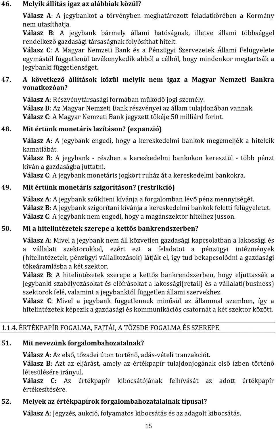 Válasz C: A Magyar Nemzeti Bank és a Pénzügyi Szervezetek Állami Felügyelete egymástól függetlenül tevékenykedik abból a célból, hogy mindenkor megtartsák a jegybanki függetlenséget. 47.