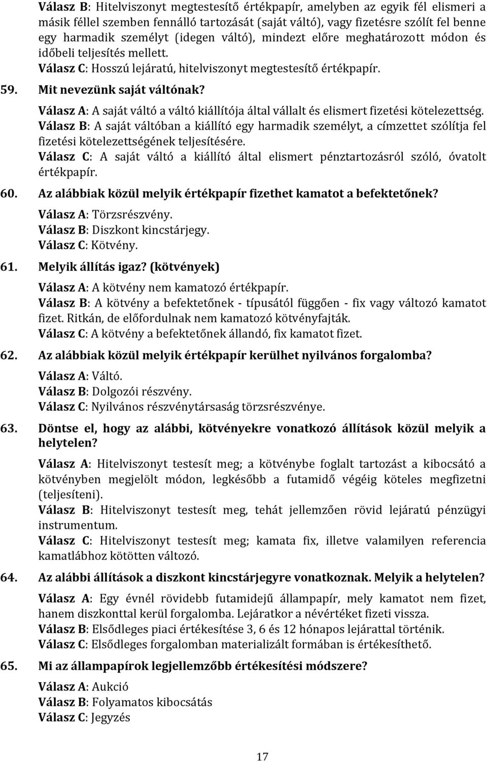 Válasz A: A saját váltó a váltó kiállítója által vállalt és elismert fizetési kötelezettség.