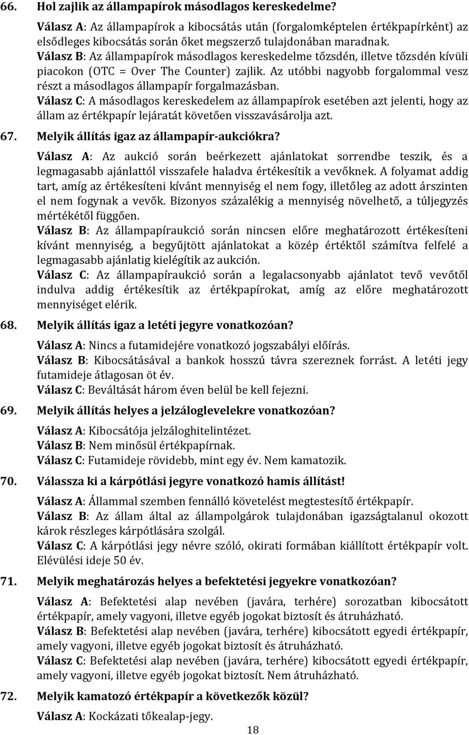 Válasz B: Az állampapírok másodlagos kereskedelme tőzsdén, illetve tőzsdén kívüli piacokon (OTC = Over The Counter) zajlik.