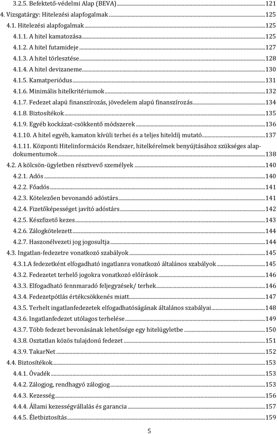 ..135 4.1.9. Egyéb kockázat csökkentő módszerek...136 4.1.10. A hitel egyéb, kamaton kívüli terhei és a teljes hiteldíj mutató...137 4.1.11.