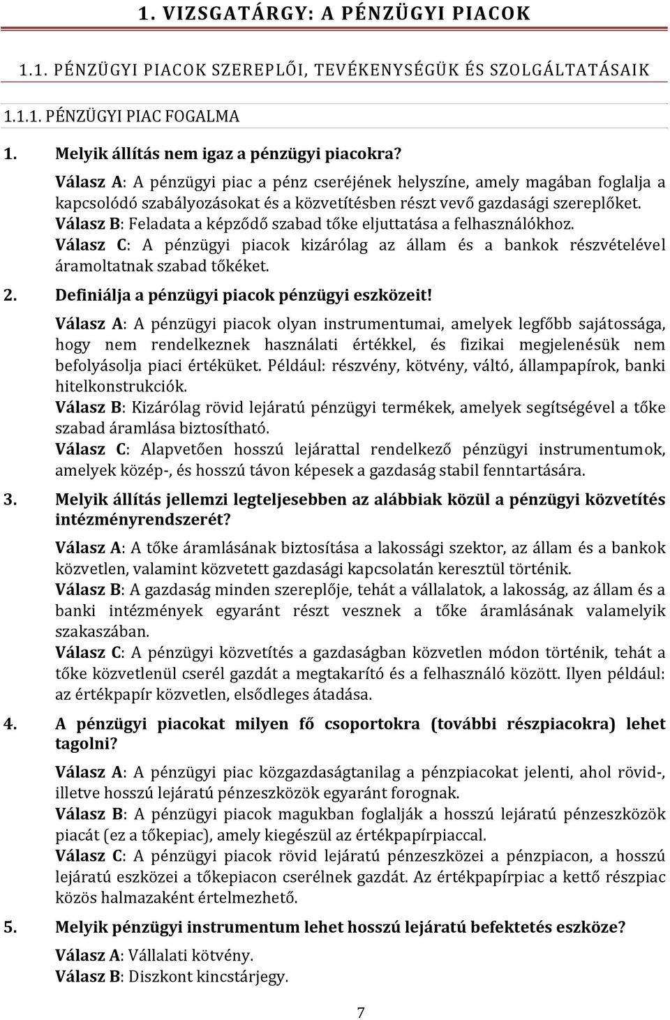 Válasz B: Feladata a képződő szabad tőke eljuttatása a felhasználókhoz. Válasz C: A pénzügyi piacok kizárólag az állam és a bankok részvételével áramoltatnak szabad tőkéket. 2.