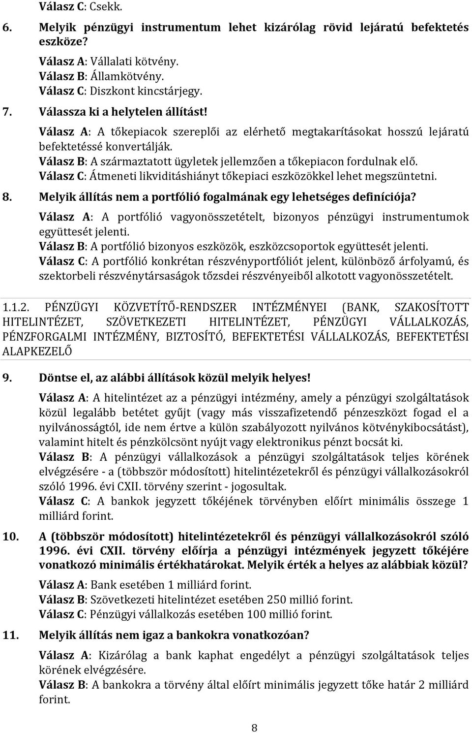 Válasz B: A származtatott ügyletek jellemzően a tőkepiacon fordulnak elő. Válasz C: Átmeneti likviditáshiányt tőkepiaci eszközökkel lehet megszüntetni. 8.