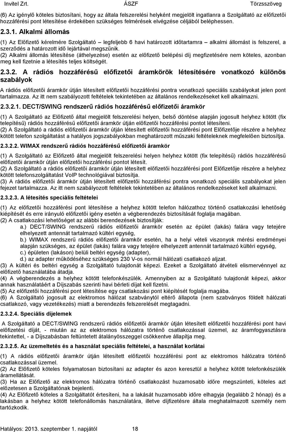 (2) Alkalmi állomás létesítése (áthelyezése) esetén az előfizető belépési díj megfizetésére nem köteles, azonban meg kell fizetnie a létesítés teljes költségét. 2.3.2. A rádiós hozzáférésű előfizetői