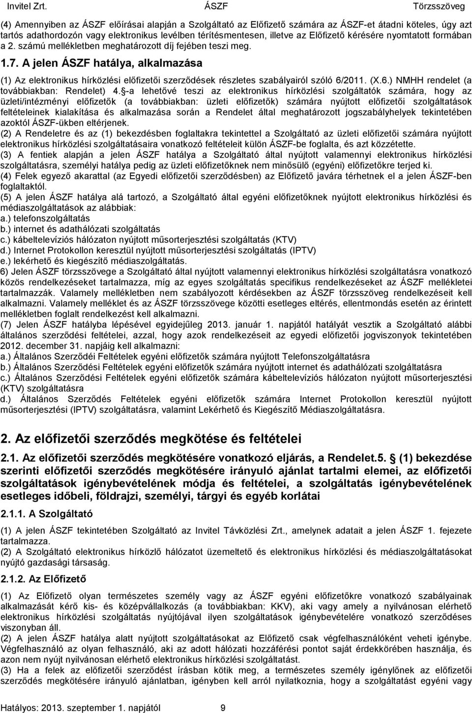 A jelen ÁSZF hatálya, alkalmazása (1) Az elektronikus hírközlési előfizetői szerződések részletes szabályairól szóló 6/2011. (X.6.) NMHH rendelet (a továbbiakban: Rendelet) 4.