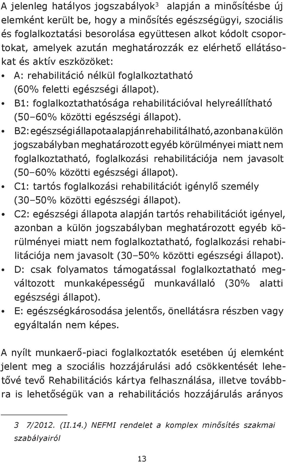 B1: foglalkoztathatósága rehabilitációval helyreállítható (50 60% közötti egészségi állapot).