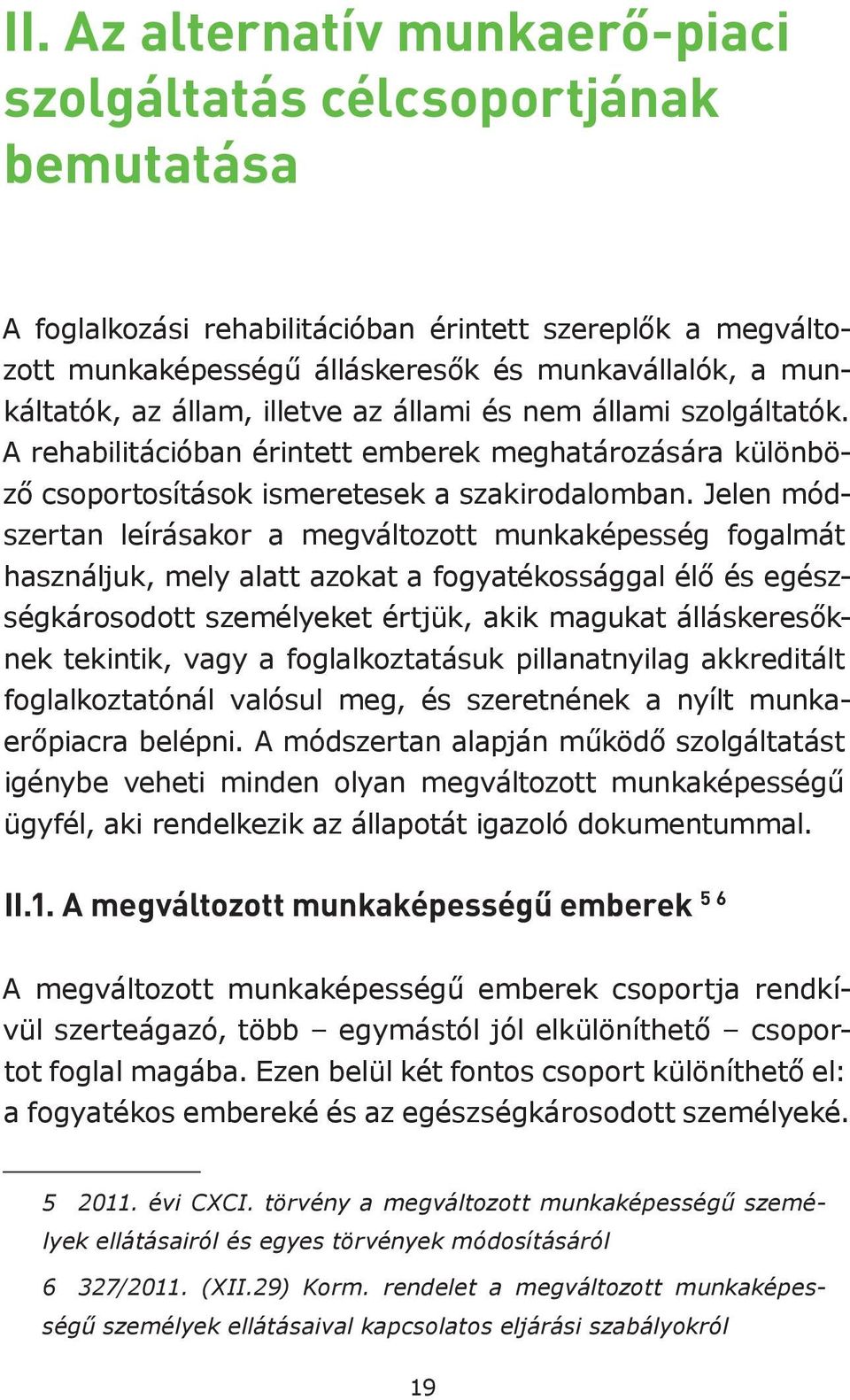 Jelen módszertan leírásakor a megváltozott munkaképesség fogalmát használjuk, mely alatt azokat a fogyatékossággal élő és egészségkárosodott személyeket értjük, akik magukat álláskeresőknek tekintik,