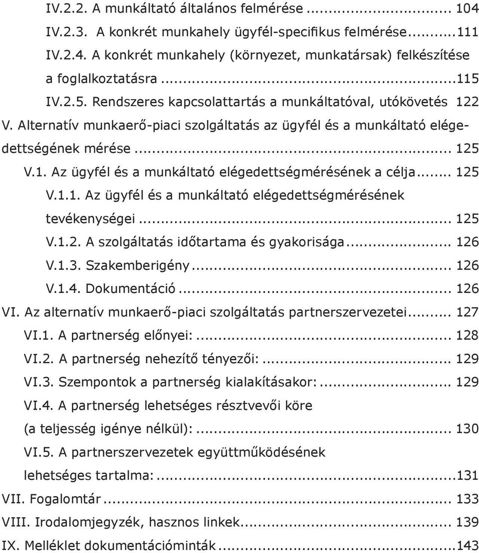 .. 125 V.1.1. Az ügyfél és a munkáltató elégedettségmérésének tevékenységei... 125 V.1.2. A szolgáltatás időtartama és gyakorisága... 126 V.1.3. Szakemberigény... 126 V.1.4. Dokumentáció... 126 VI.