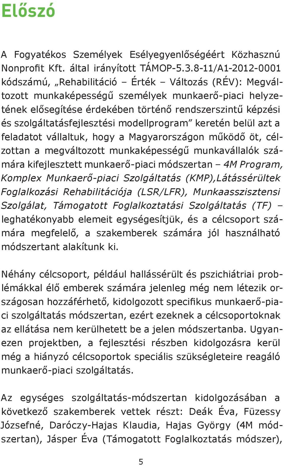 szolgáltatásfejlesztési modellprogram keretén belül azt a feladatot vállaltuk, hogy a Magyarországon működő öt, célzottan a megváltozott munkaképességű munkavállalók számára kifejlesztett