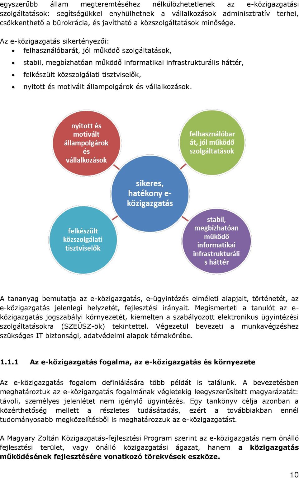 Az e-közigazgatás sikertényezői: felhasználóbarát, jól működő szolgáltatások, stabil, megbízhatóan működő informatikai infrastrukturális háttér, felkészült közszolgálati tisztviselők, nyitott és