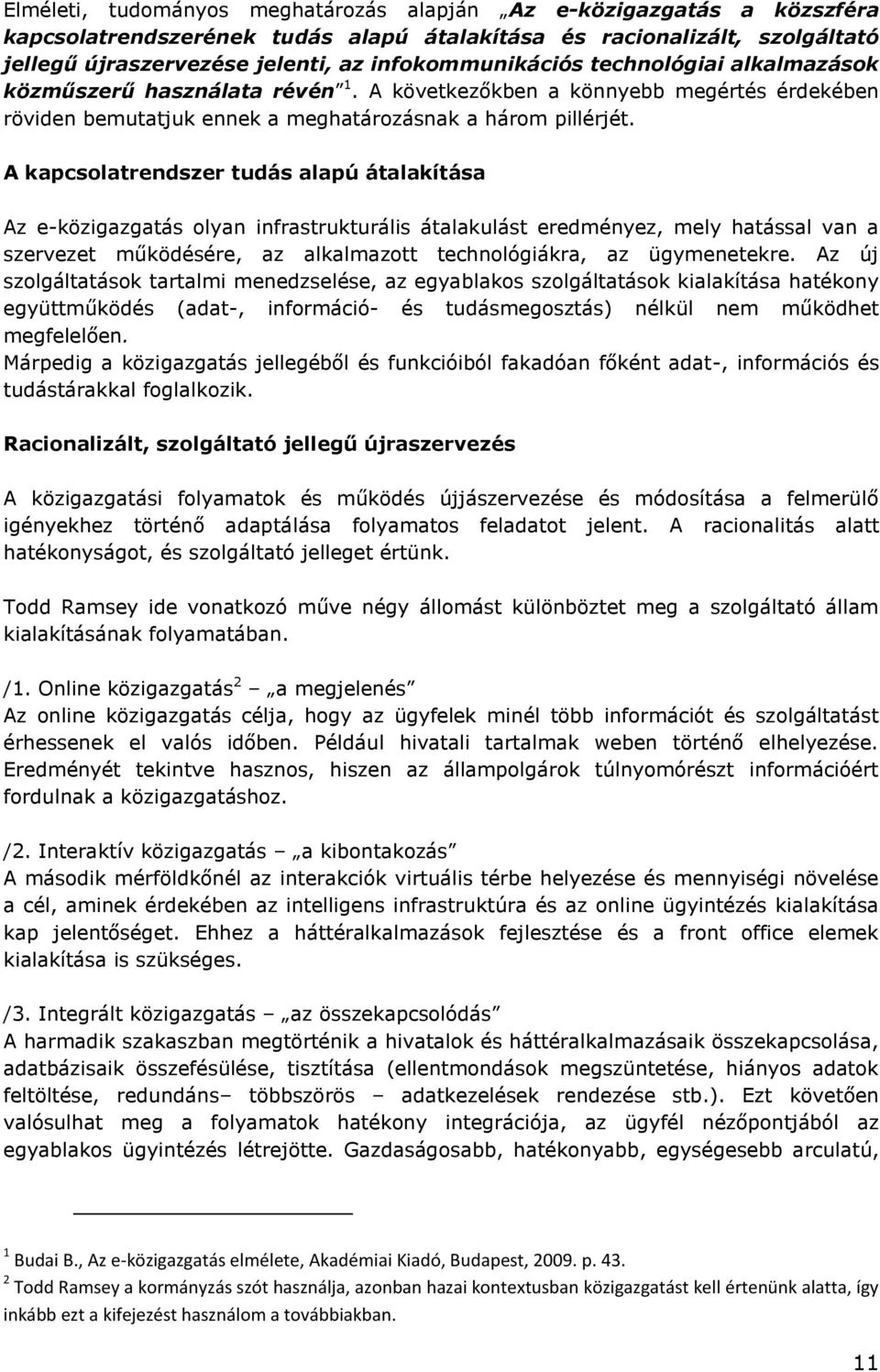 A kapcsolatrendszer tudás alapú átalakítása Az e-közigazgatás olyan infrastrukturális átalakulást eredményez, mely hatással van a szervezet működésére, az alkalmazott technológiákra, az ügymenetekre.