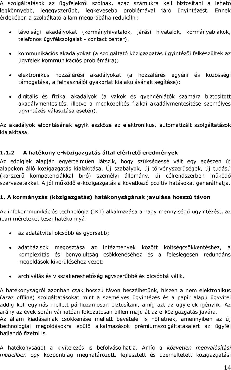 akadályokat (a szolgáltató közigazgatás ügyintézői felkészültek az ügyfelek kommunikációs problémáira); elektronikus hozzáférési akadályokat (a hozzáférés egyéni és közösségi támogatása, a