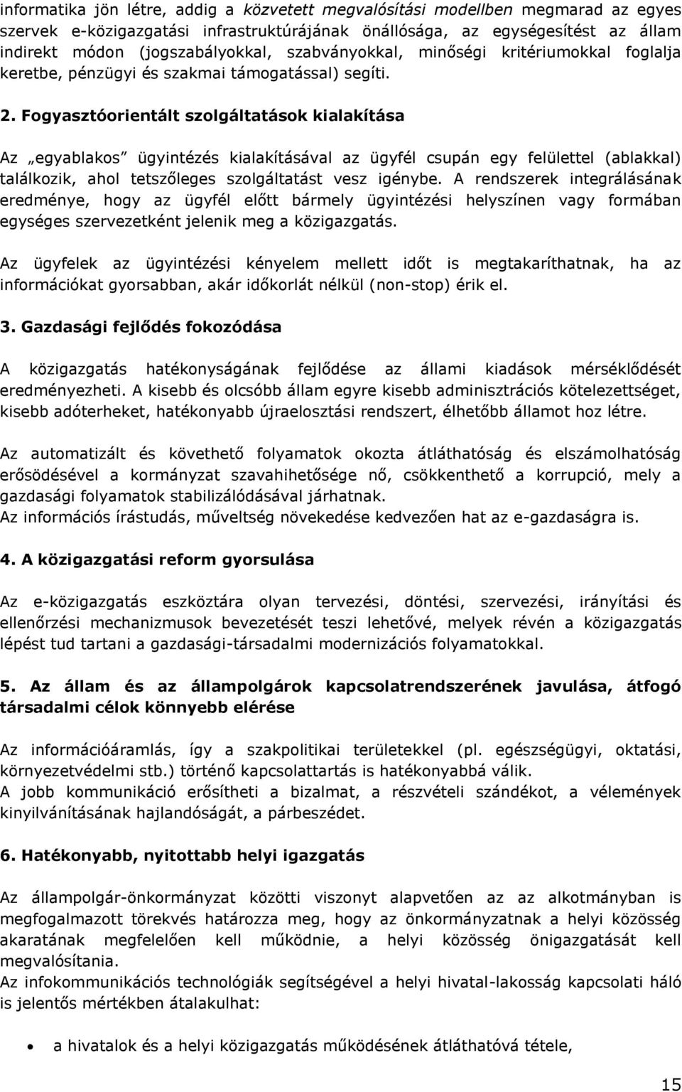 Fogyasztóorientált szolgáltatások kialakítása Az egyablakos ügyintézés kialakításával az ügyfél csupán egy felülettel (ablakkal) találkozik, ahol tetszőleges szolgáltatást vesz igénybe.