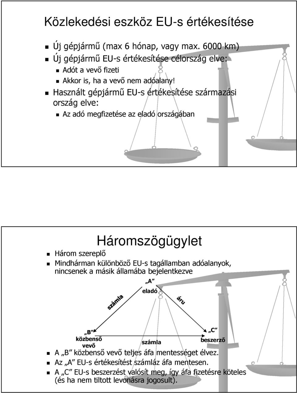 Használt gépjármű EU-s értékesítése származási ország elve: Az adó megfizetése az eladó országában Háromszögügylet Három szereplő Mindhárman különböző EU-s