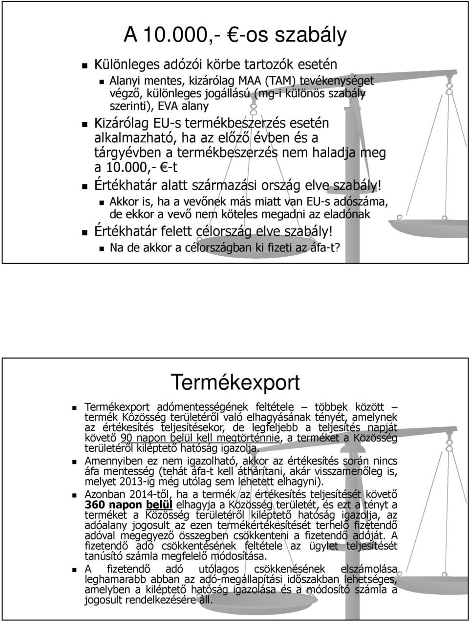 Akkor is, ha a vevőnek más miatt van EU-s adószáma, de ekkor a vevő nem köteles megadni az eladónak Értékhatár felett célország elve szabály! Na de akkor a célországban ki fizeti az áfa-t?