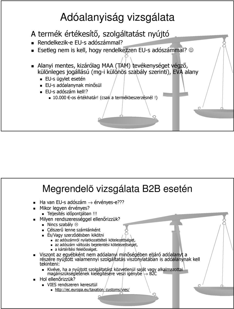 000 -os értékhatár! (csak a termékbeszerzésnél!) Megrendelő vizsgálata B2B esetén Ha van EU-s adószám érvényes-e??? Mikor legyen érvényes? Teljesítés időpontjában!