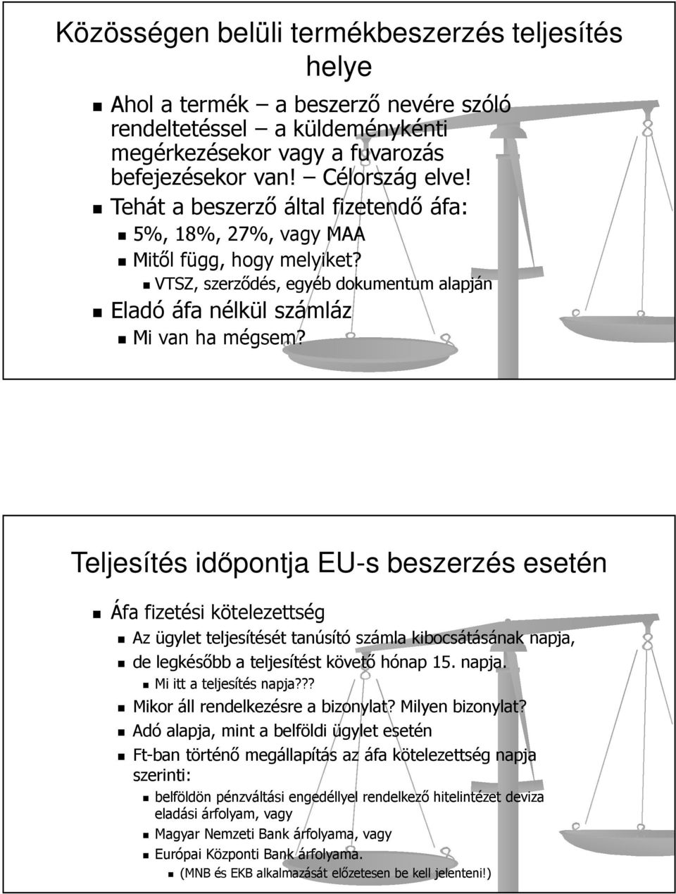 Teljesítés időpontja EU-s beszerzés esetén Áfa fizetési kötelezettség Az ügylet teljesítését tanúsító számla kibocsátásának napja, de legkésőbb a teljesítést követő hónap 15. napja. Mi itt a teljesítés napja?