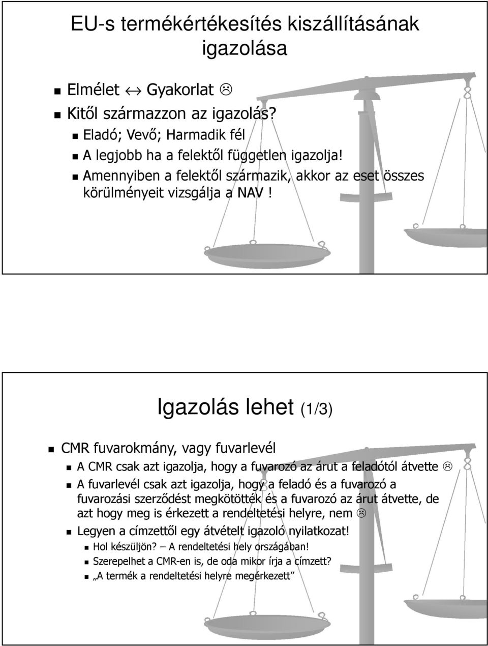 Igazolás lehet (1/3) CMR fuvarokmány, vagy fuvarlevél A CMR csak azt igazolja, hogy a fuvarozó az árut a feladótól átvette A fuvarlevél csak azt igazolja, hogy a feladó és a fuvarozó a