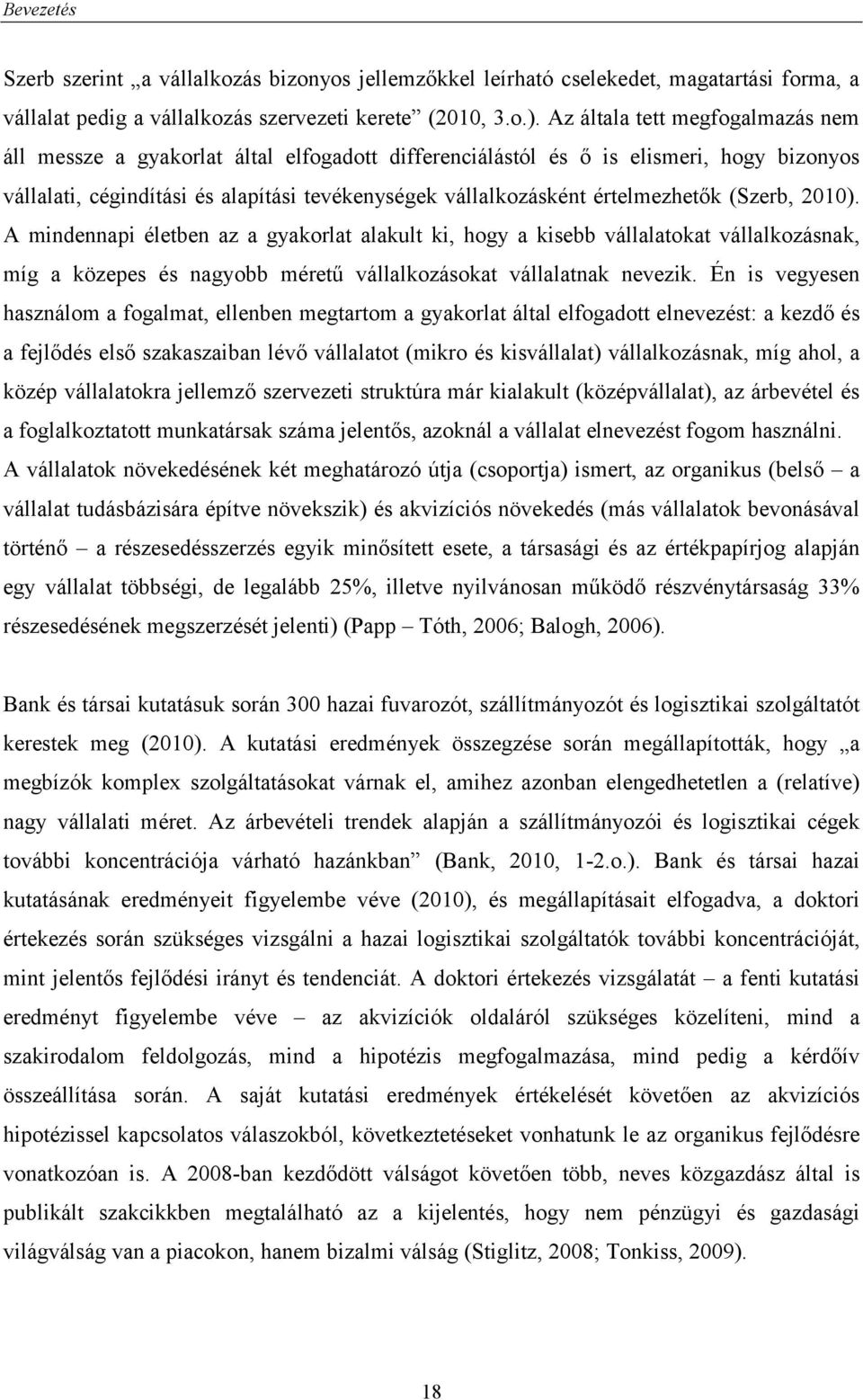 értelmezhetők (Szerb, 2010). A mindennapi életben az a gyakorlat alakult ki, hogy a kisebb vállalatokat vállalkozásnak, míg a közepes és nagyobb méretű vállalkozásokat vállalatnak nevezik.