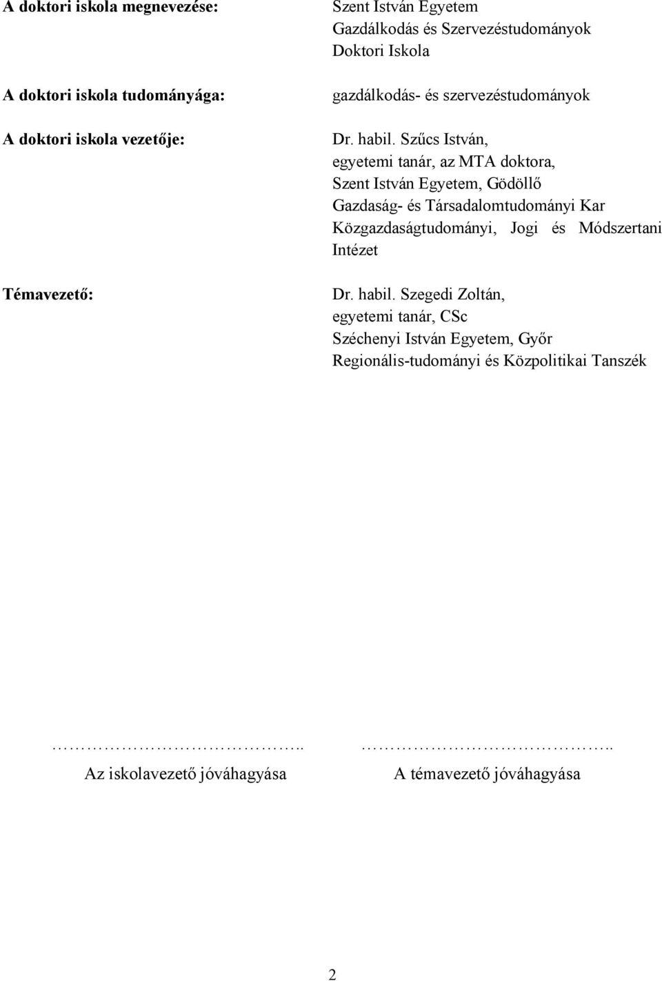 Szűcs István, egyetemi tanár, az MTA doktora, Szent István Egyetem, Gödöllő Gazdaság- és Társadalomtudományi Kar Közgazdaságtudományi, Jogi