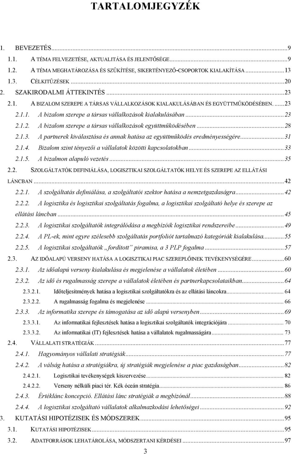 .. 28 2.1.3. A partnerek kiválasztása és annak hatása az együttműködés eredményességére... 31 2.1.4. Bizalom szint tényezői a vállalatok közötti kapcsolatokban... 33 2.1.5. A bizalmon alapuló vezetés.