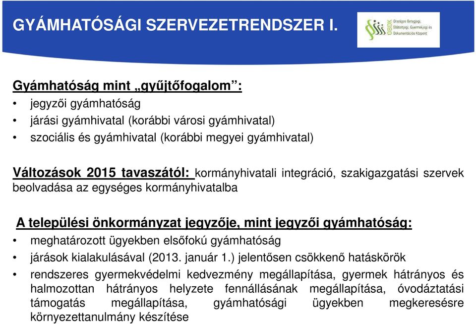 tavaszától: kormányhivatali integráció, szakigazgatási szervek beolvadása az egységes kormányhivatalba A települési önkormányzat jegyzője, mint jegyzői gyámhatóság: meghatározott