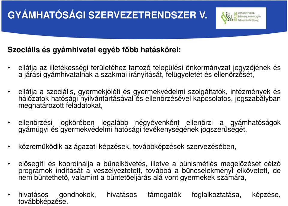 ellenőrzését, ellátja a szociális, gyermekjóléti és gyermekvédelmi szolgáltatók, intézmények és hálózatok hatósági nyilvántartásával és ellenőrzésével kapcsolatos, jogszabályban meghatározott