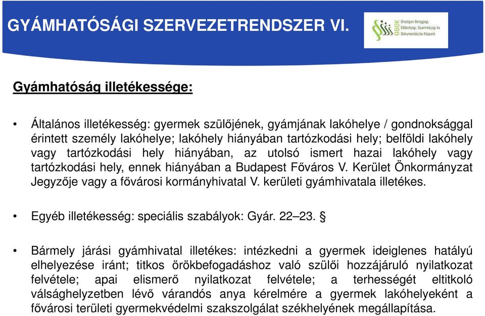 tartózkodási hely hiányában, az utolsó ismert hazai lakóhely vagy tartózkodási hely, ennek hiányában a Budapest Főváros V. Kerület Önkormányzat Jegyzője vagy a fővárosi kormányhivatal V.