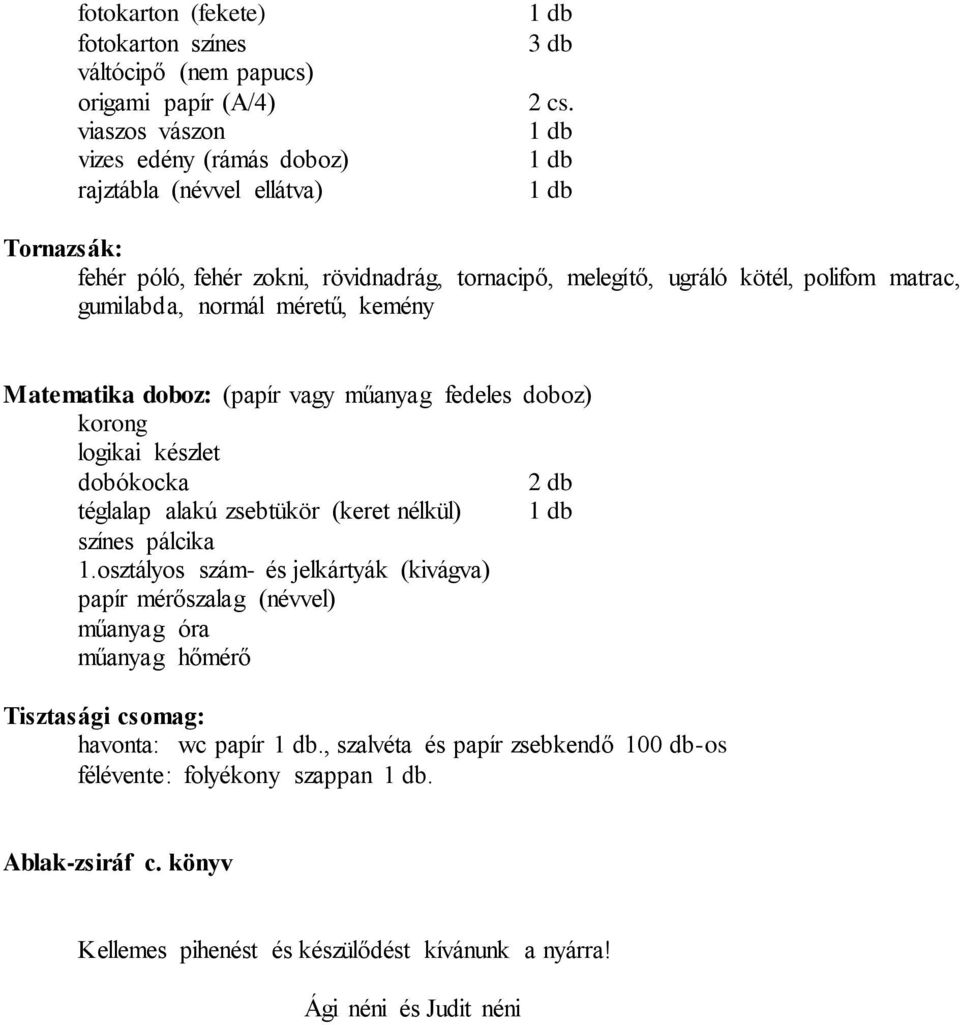 normál méretű, kemény Matematika doboz: (papír vagy műanyag fedeles doboz) korong logikai készlet dobókocka téglalap alakú zsebtükör (keret nélkül) színes pálcika 1.