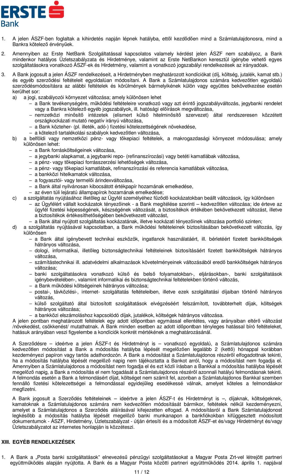 igénybe vehető egyes szolgáltatásokra vonatkozó ÁSZF-ek és Hirdetmény, valamint a vonatkozó jogszabályi rendelkezések az irányadóak. 3.