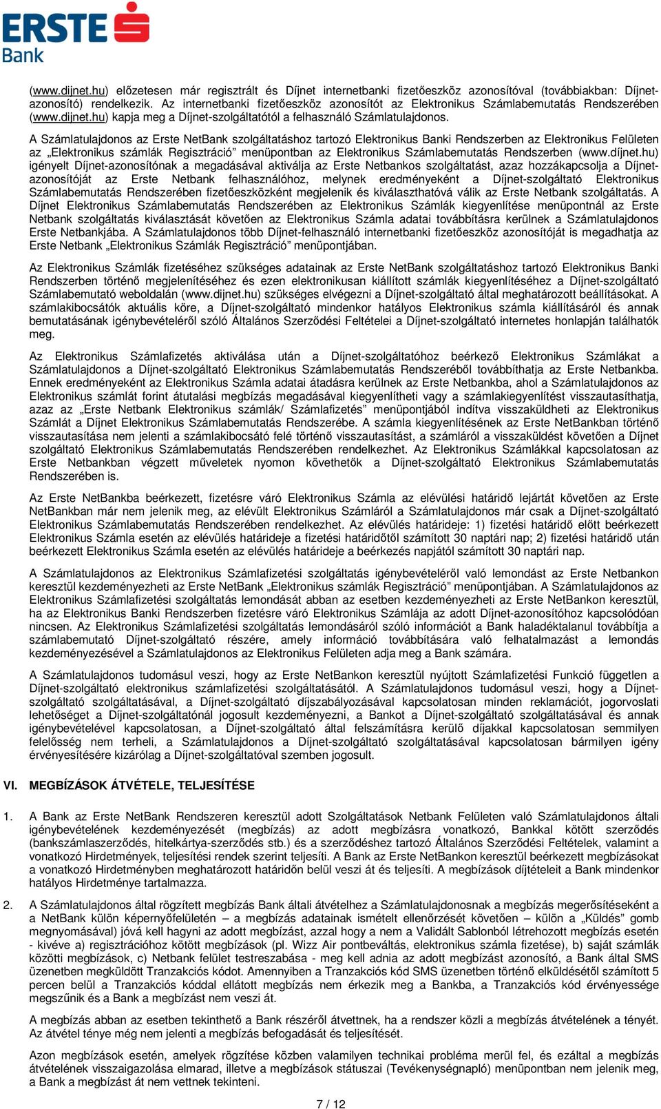 A Számlatulajdonos az Erste NetBank szolgáltatáshoz tartozó Elektronikus Banki Rendszerben az Elektronikus Felületen az Elektronikus számlák Regisztráció menüpontban az Elektronikus Számlabemutatás