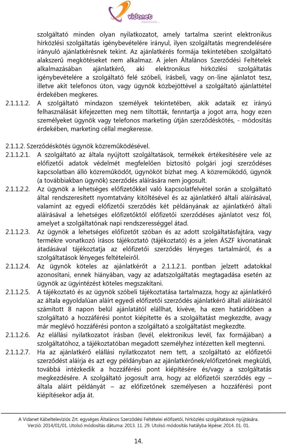 A jelen Általános Szerződési Feltételek alkalmazásában ajánlatkérő, aki elektronikus hírközlési szolgáltatás igénybevételére a szolgáltató felé szóbeli, írásbeli, vagy on-line ajánlatot tesz, illetve