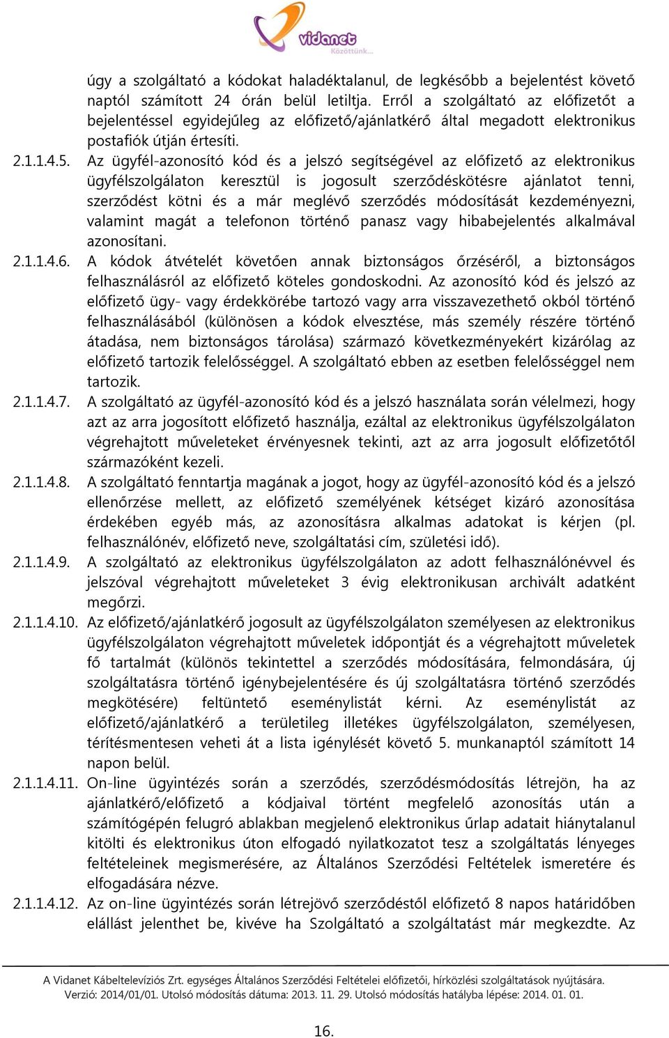 Az ügyfél-azonosító kód és a jelszó segítségével az előfizető az elektronikus ügyfélszolgálaton keresztül is jogosult szerződéskötésre ajánlatot tenni, szerződést kötni és a már meglévő szerződés