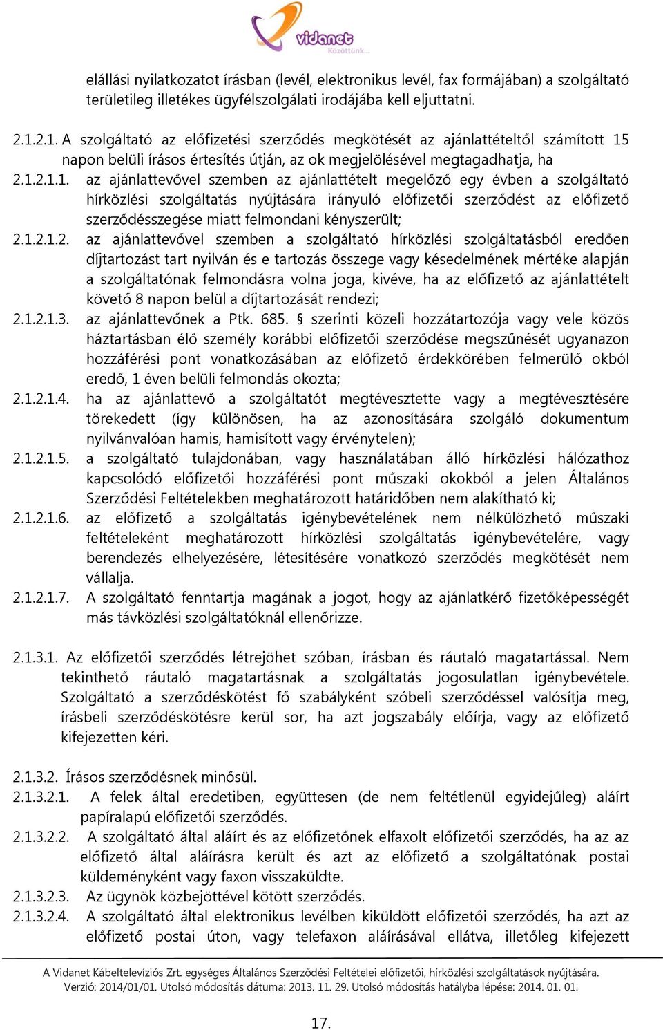 az ajánlattételt megelőző egy évben a szolgáltató hírközlési szolgáltatás nyújtására irányuló előfizetői szerződést az előfizető szerződésszegése miatt felmondani kényszerült; 2.